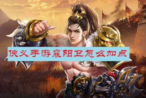 侠义手游襄阳卫怎么加点-侠义襄阳卫技能怎么学