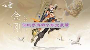 仙域手游哪个职业最强-仙域手游职业推荐