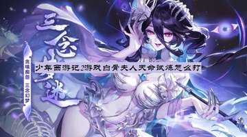 少年西游记2游戏白骨夫人天命试炼怎么打-少年西游记2白骨夫人灵韵搭配攻略
