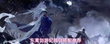 东离剑游纪手游阵容推荐-东离剑游纪阵容攻略
