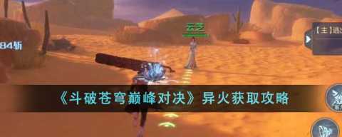 斗破苍穹巅峰对决如何获得异火-斗破苍穹巅峰对决异火怎么解锁