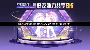 和平精英520有什么活动-和平精英首款双人动作怎么设置