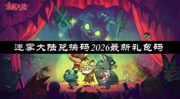 迷雾大陆兑换码2026最新礼包码-迷雾大陆兑换码在哪里输入