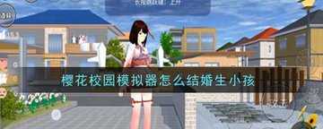 樱花校园模拟器怎么结婚生小孩-樱花校园模拟器结婚生小孩攻略