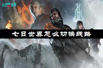 七日世界怎么切换线路-七日世界切换线路在哪