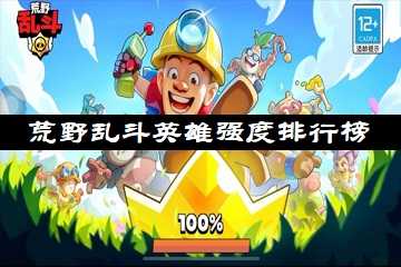 荒野乱斗英雄强度排行榜-荒野乱斗t0英雄排行榜