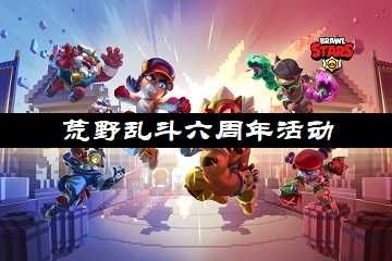 荒野乱斗六周年活动-荒野乱斗周年庆有哪些福利