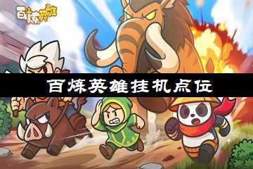 百炼英雄挂机点位-百炼英雄挂机刷等级地点