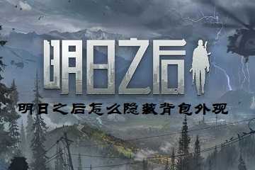 明日之后怎么隐藏背包外观-明日之后怎么隐藏背上的枪