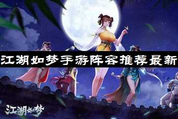 江湖如梦手游阵容推荐最新-江湖如梦最强阵容搭配