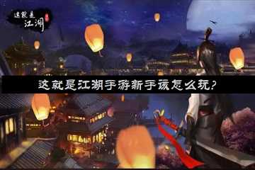 这就是江湖手游新手该怎么玩?有哪些快速升级技巧?