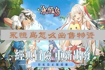 永恒岛怎么出售物资-永恒岛怎么搬砖赚钱