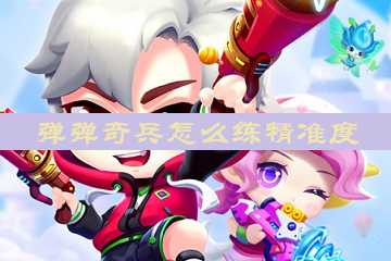 弹弹奇兵怎么练精准度-弹弹奇兵怎么精准瞄准