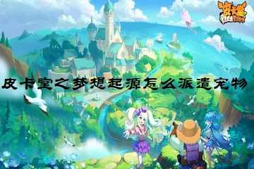 皮卡堂之梦想起源怎么派遣宠物-皮卡堂之梦想起源派遣宠物怎么弄
