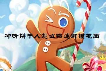 冲呀饼干人怎么快速解锁地图-冲呀饼干人地图解锁攻略