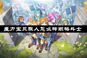 魔力宝贝旅人怎么转职格斗士-魔力宝贝旅人怎么换职业