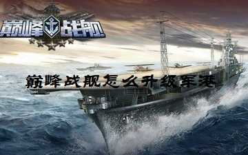 巅峰战舰怎么升级军港-巅峰战舰军港怎么升级到4星
