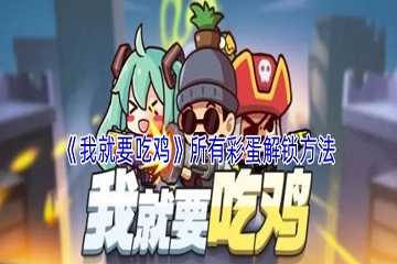 我就要吃鸡怎么解锁所有彩蛋-我就要吃鸡彩蛋解锁攻略