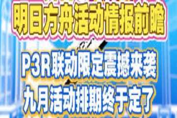 明日方舟p3r联动在几月几日-明日方舟p3r联动联动角色