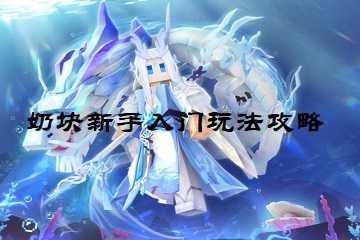 奶块怎么玩-新手入门玩法攻略