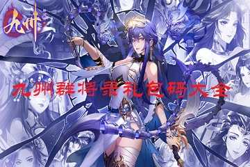 九州群将录礼包码大全-九州群将录礼包码最新