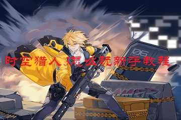 时空猎人3怎么玩新手教程-时空猎人3新手入门攻略